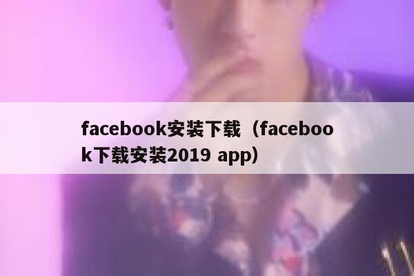 facebook安装下载(facebook下载安装2019 app) 第1张 facebook安装下载(facebook下载安装2019 app) 第1张