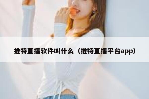 推特直播软件叫什么(推特直播平台app) 第1张 推特直播软件叫什么(推特直播平台app) 第1张