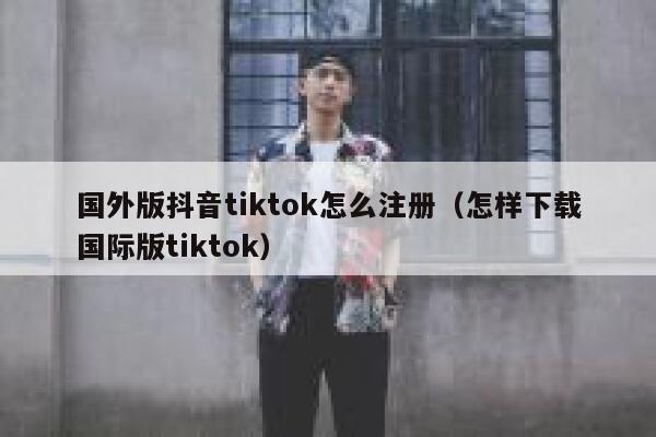 国外版抖音tiktok怎么注册（怎样下载国际版tiktok） 第1张