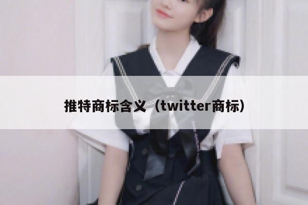 推特商标含义（twitter商标） 第1张