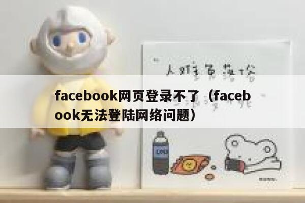 facebook网页登录不了（facebook无法登陆网络问题） 第1张