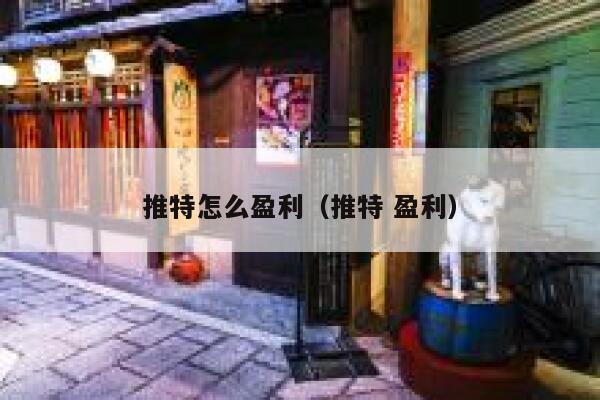 推特怎么盈利（推特 盈利） 第1张