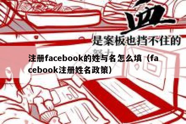 注册facebook的姓与名怎么填(facebook注册姓名政策) 第1张 注册facebook的姓与名怎么填(facebook注册姓名政策) 第1张