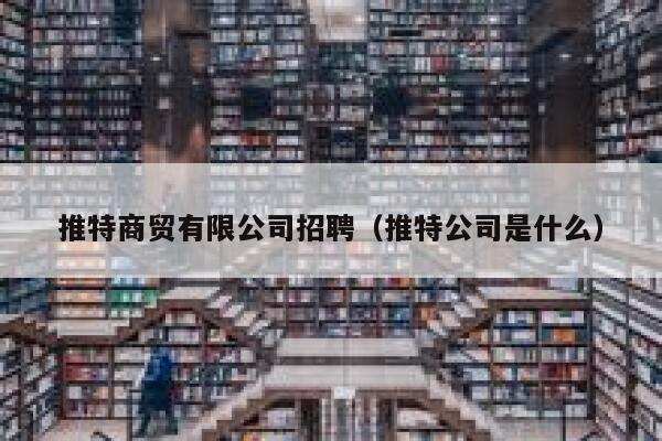 推特商贸有限公司招聘(推特公司是什么) 第1张 推特商贸有限公司招聘(推特公司是什么) 第1张
