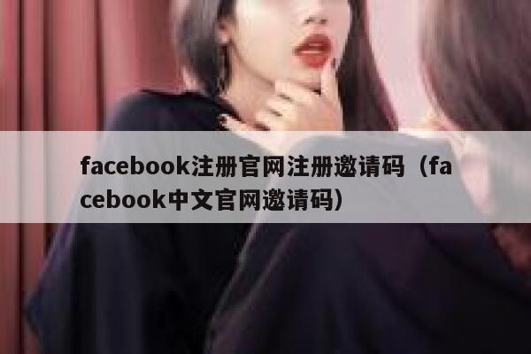 facebook注册官网注册邀请码(facebook中文官网邀请码) 第1张 facebook注册官网注册邀请码(facebook中文官网邀请码) 第1张