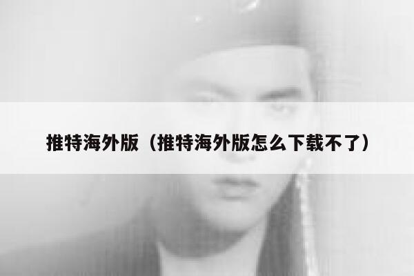 推特海外版(推特海外版怎么下载不了) 第1张 推特海外版(推特海外版怎么下载不了) 第1张