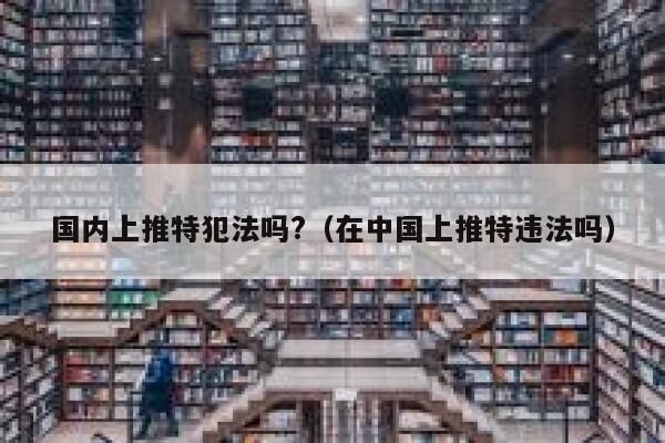 国内上推特犯法吗?(在中国上推特违法吗) 第1张 国内上推特犯法吗?(在中国上推特违法吗) 第1张