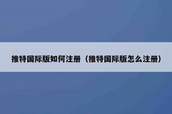 推特国际版如何注册（推特国际版怎么注册） 第1张