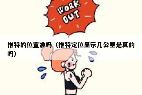 推特的位置准吗（推特定位显示几公里是真的吗） 第1张