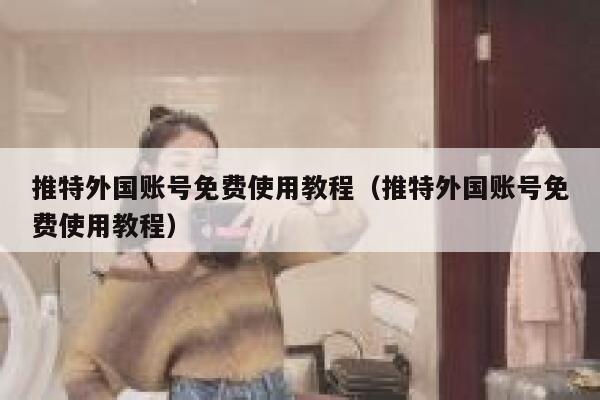 推特外国账号免费使用教程（推特外国账号免费使用教程） 第1张