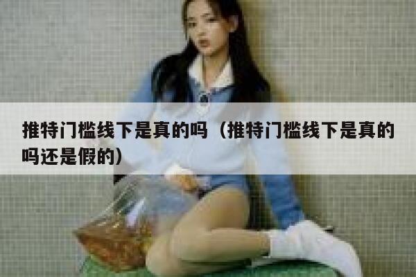 推特门槛线下是真的吗（推特门槛线下是真的吗还是假的） 第1张