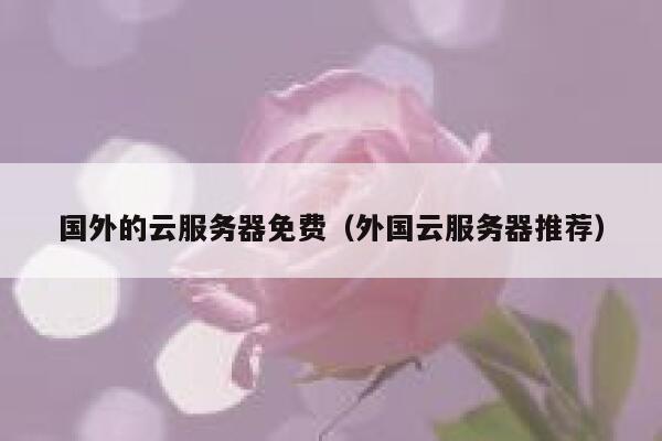 国外的云服务器免费(外国云服务器推荐) 第1张 国外的云服务器免费(外国云服务器推荐) 第1张