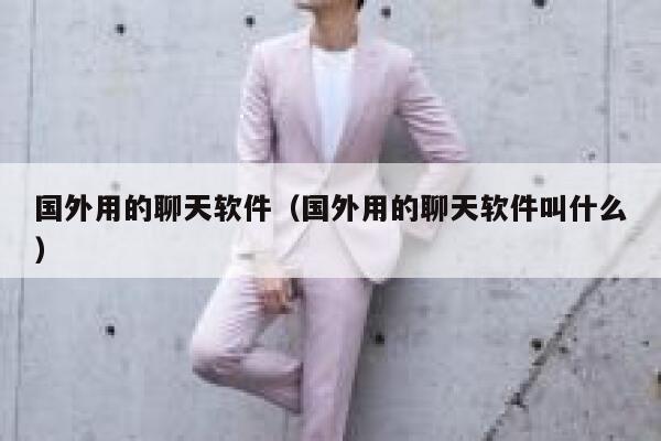 国外用的聊天软件(国外用的聊天软件叫什么) 第1张 国外用的聊天软件(国外用的聊天软件叫什么) 第1张