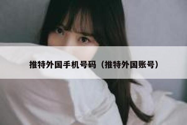 推特外国手机号码（推特外国账号） 第1张