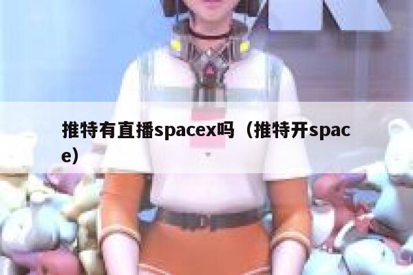 推特有直播spacex吗（推特开space） 第1张