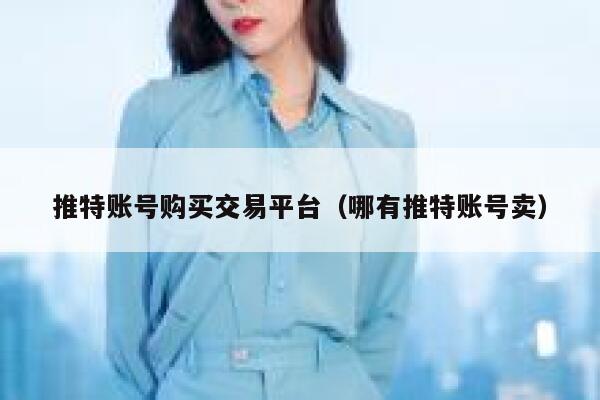 推特账号购买交易平台(哪有推特账号卖) 第1张 推特账号购买交易平台(哪有推特账号卖) 第1张