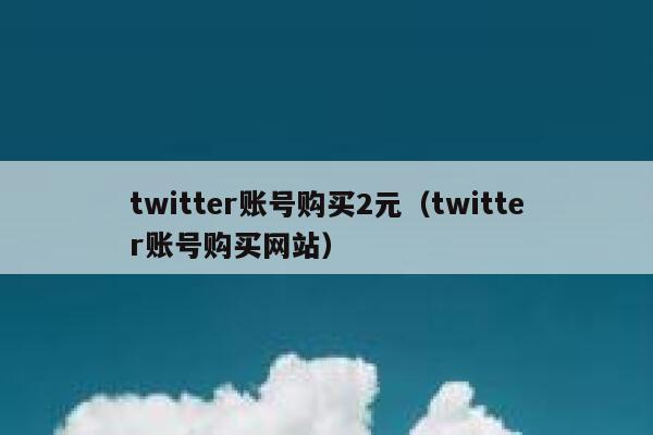 twitter账号购买2元(twitter账号购买网站) 第1张 twitter账号购买2元(twitter账号购买网站) 第1张