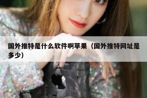 国外推特是什么软件啊苹果(国外推特网址是多少) 第1张 国外推特是什么软件啊苹果(国外推特网址是多少) 第1张