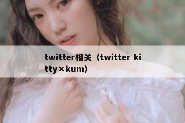 twitter相关(twitter kitty×kum) 第1张 twitter相关(twitter kitty×kum) 第1张