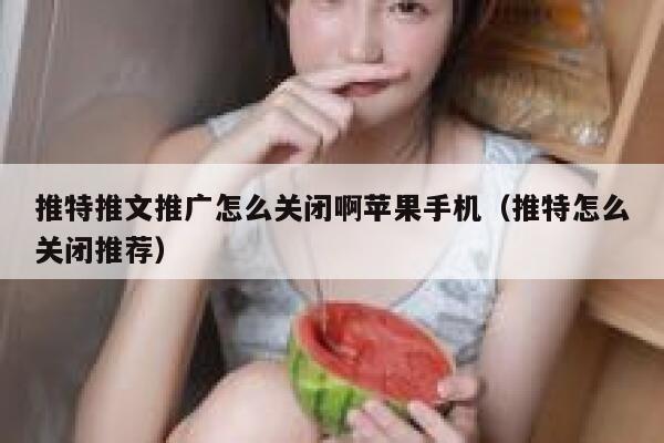 推特推文推广怎么关闭啊苹果手机(推特怎么关闭推荐) 第1张 推特推文推广怎么关闭啊苹果手机(推特怎么关闭推荐) 第1张