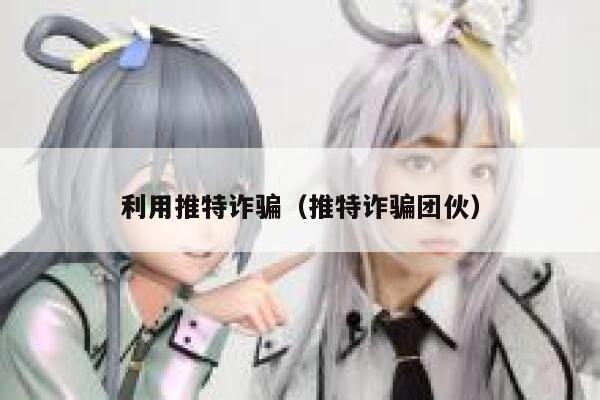 利用推特诈骗（推特诈骗团伙） 第1张
