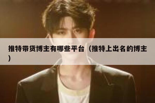 推特带货博主有哪些平台(推特上出名的博主) 第1张 推特带货博主有哪些平台(推特上出名的博主) 第1张