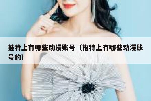 推特上有哪些动漫账号（推特上有哪些动漫账号的） 第1张