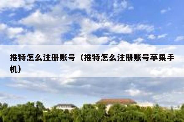 推特怎么注册账号(推特怎么注册账号苹果手机) 第1张 推特怎么注册账号(推特怎么注册账号苹果手机) 第1张