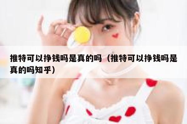 推特可以挣钱吗是真的吗(推特可以挣钱吗是真的吗知乎) 第1张 推特可以挣钱吗是真的吗(推特可以挣钱吗是真的吗知乎) 第1张