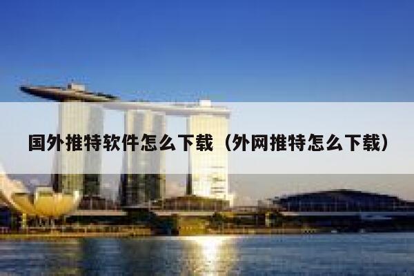 国外推特软件怎么下载（外网推特怎么下载） 第1张