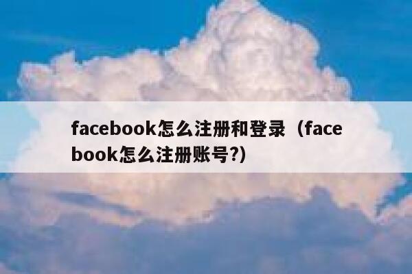 facebook怎么注册和登录（facebook怎么注册账号?） 第1张