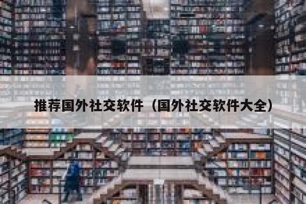 推荐国外社交软件(国外社交软件大全) 第1张 推荐国外社交软件(国外社交软件大全) 第1张