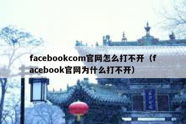 facebookcom官网怎么打不开(facebook官网为什么打不开) 第1张 facebookcom官网怎么打不开(facebook官网为什么打不开) 第1张