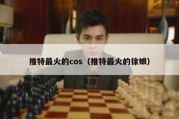 推特最火的cos（推特最火的徐娘） 第1张