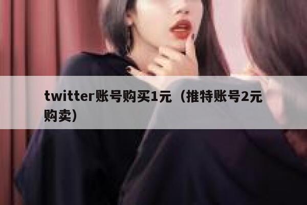 twitter账号购买1元(推特账号2元购卖) 第1张 twitter账号购买1元(推特账号2元购卖) 第1张
