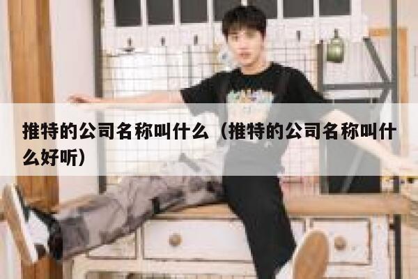 推特的公司名称叫什么(推特的公司名称叫什么好听) 第1张 推特的公司名称叫什么(推特的公司名称叫什么好听) 第1张