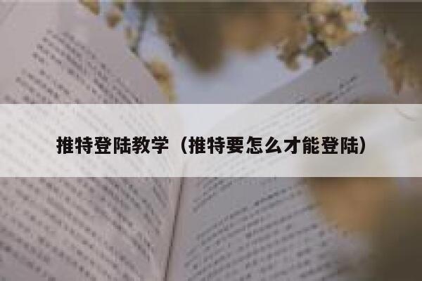 推特登陆教学（推特要怎么才能登陆） 第1张