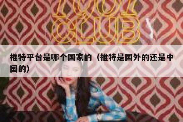 推特平台是哪个国家的（推特是国外的还是中国的） 第1张