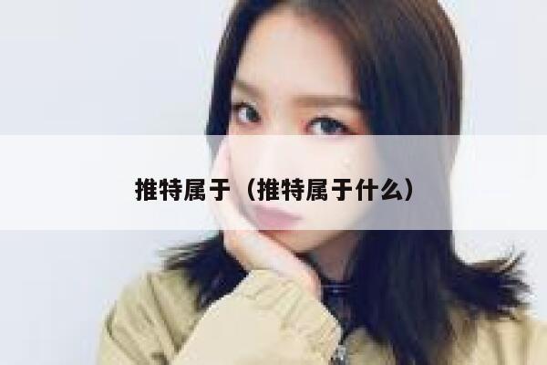 推特属于(推特属于什么) 第1张 推特属于(推特属于什么) 第1张