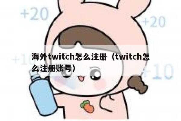 海外twitch怎么注册(twitch怎么注册账号) 第1张 海外twitch怎么注册(twitch怎么注册账号) 第1张