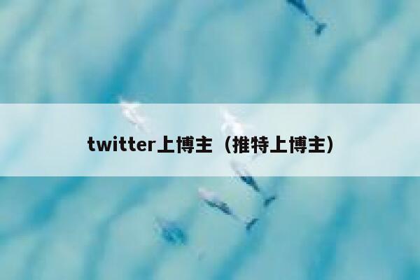 twitter上博主(推特上博主) 第1张 twitter上博主(推特上博主) 第1张