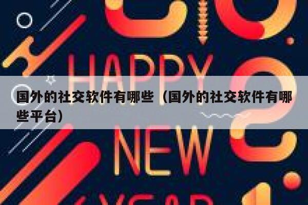 国外的社交软件有哪些(国外的社交软件有哪些平台) 第1张 国外的社交软件有哪些(国外的社交软件有哪些平台) 第1张