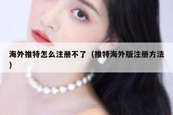 海外推特怎么注册不了(推特海外版注册方法) 第1张 海外推特怎么注册不了(推特海外版注册方法) 第1张