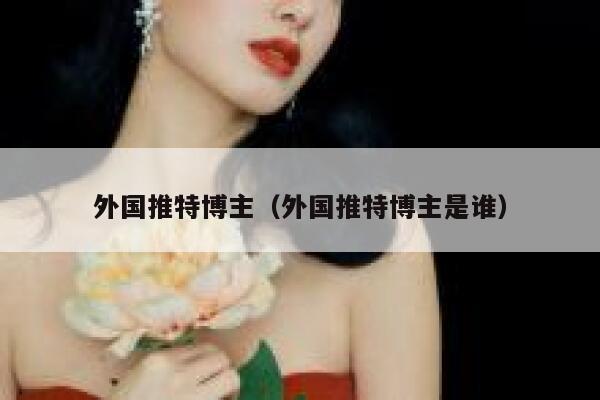 外国推特博主(外国推特博主是谁) 第1张 外国推特博主(外国推特博主是谁) 第1张