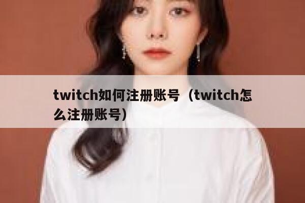 twitch如何注册账号（twitch怎么注册账号） 第1张