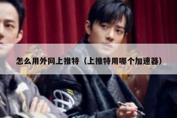 怎么用外网上推特(上推特用哪个加速器) 第1张 怎么用外网上推特(上推特用哪个加速器) 第1张