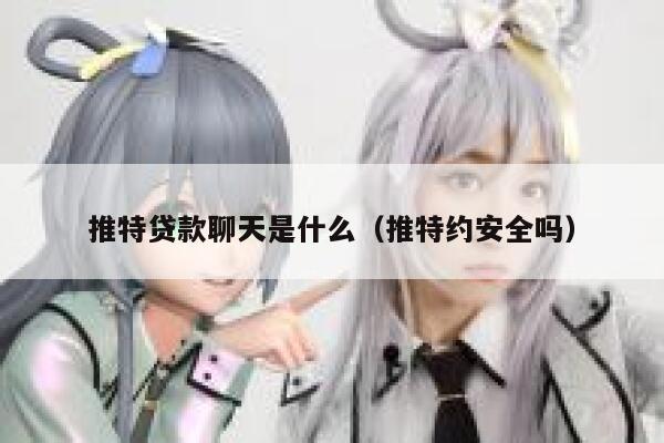推特贷款聊天是什么(推特约安全吗) 第1张 推特贷款聊天是什么(推特约安全吗) 第1张