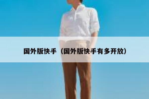 国外版快手（国外版快手有多开放） 第1张