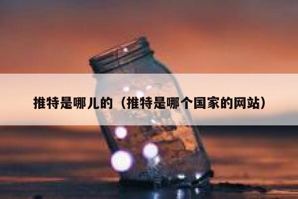 推特是哪儿的(推特是哪个国家的网站) 第1张 推特是哪儿的(推特是哪个国家的网站) 第1张
