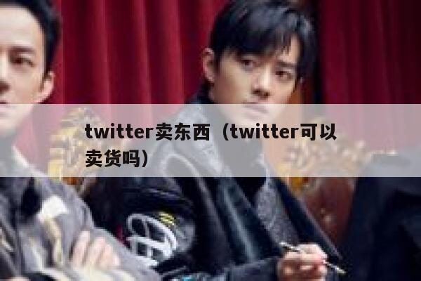 twitter卖东西(twitter可以卖货吗) 第1张 twitter卖东西(twitter可以卖货吗) 第1张